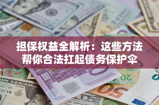 北京担保权益全解析：这些方法帮你合法扛起债务保护伞