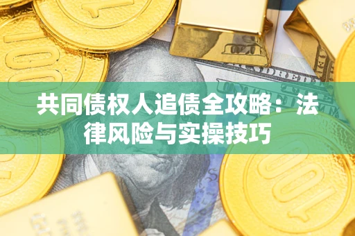 北京共同债权人追债全攻略：法律风险与实操技巧