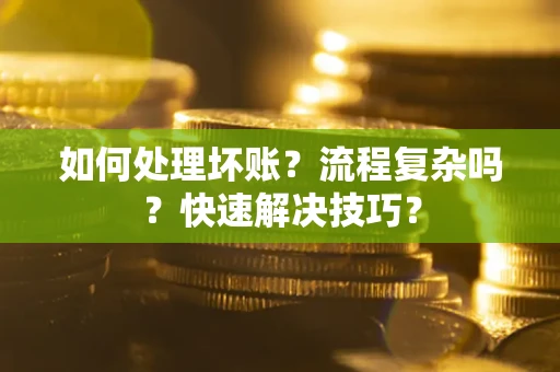 北京如何处理坏账？流程复杂吗？快速解决技巧？