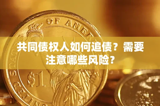 北京共同债权人如何追债？需要注意哪些风险？