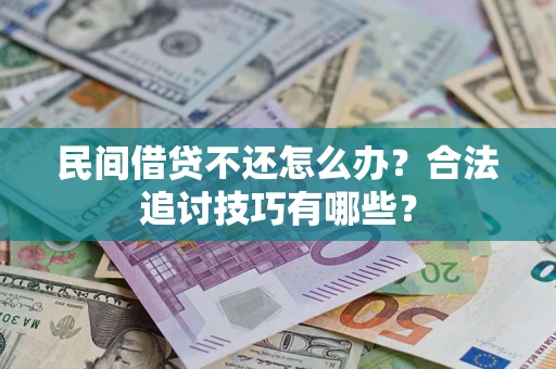 北京民间借贷不还怎么办？合法追讨技巧有哪些？