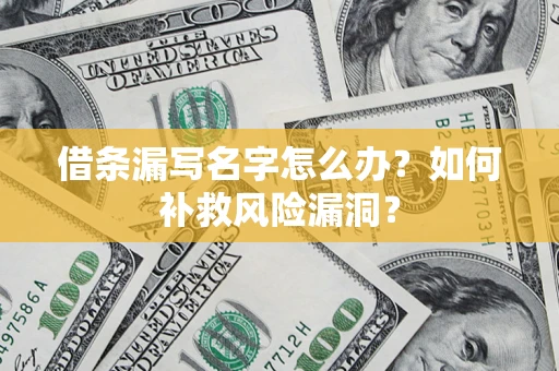 北京借条漏写名字怎么办？如何补救风险漏洞？