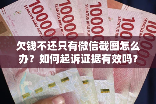 北京欠钱不还只有微信截图怎么办？如何起诉证据有效吗？