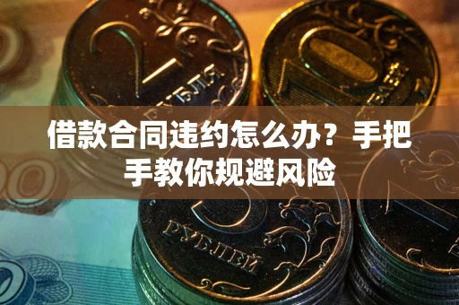 北京借款合同违约怎么办？手把手教你规避风险