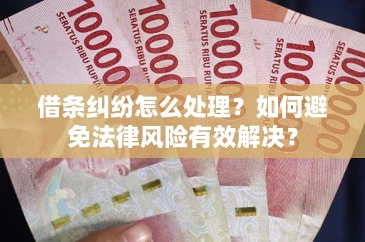 北京借条纠纷怎么处理？如何避免法律风险有效解决？