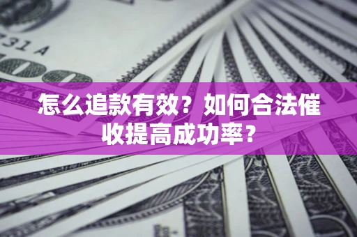 北京怎么追款有效？如何合法催收提高成功率？