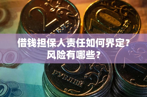 北京借钱担保人责任如何界定?风险有哪些? 北京借钱担保人责任如何界定?风险有哪些?