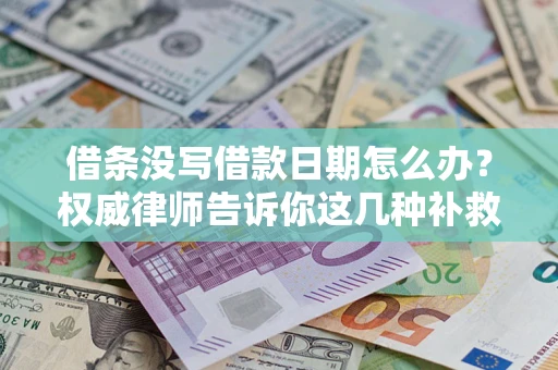 北京借条没写借款日期怎么办？权威律师告诉你这几种补救方法！