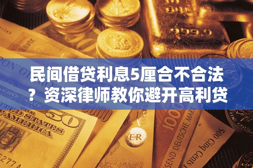 北京民间借贷利息5厘合不合法？资深律师教你避开高利贷陷阱