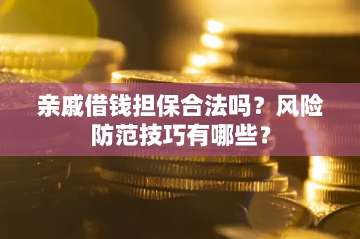 北京亲戚借钱担保合法吗？风险防范技巧有哪些？