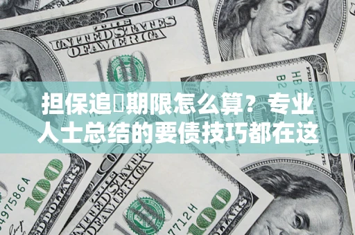 北京担保追償期限怎么算？专业人士总结的要债技巧都在这里了