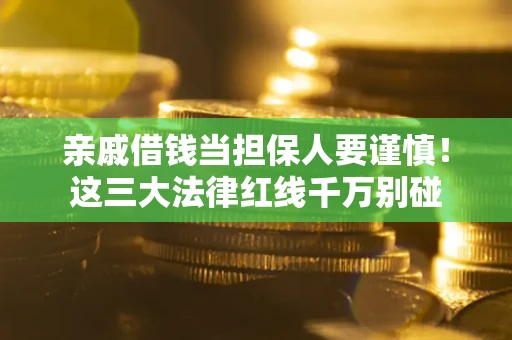 北京亲戚借钱当担保人要谨慎！这三大法律红线千万别碰