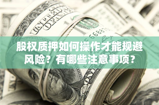 北京股权质押如何操作才能规避风险？有哪些注意事项？