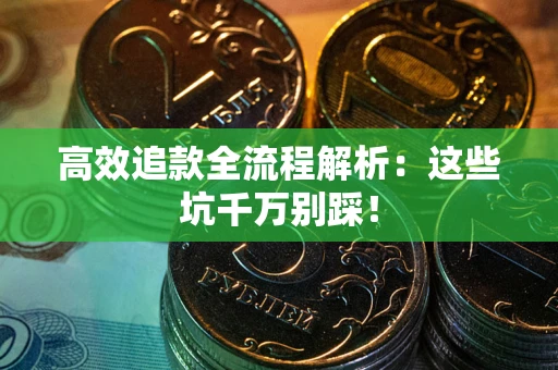 北京高效追款全流程解析：这些坑千万别踩！