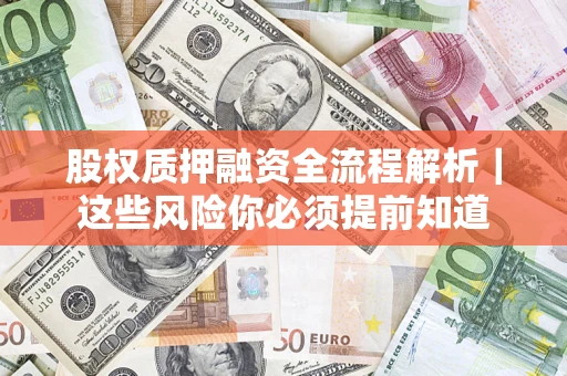 北京股权质押融资全流程解析｜这些风险你必须提前知道