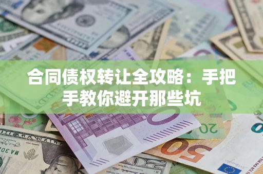 北京合同债权转让全攻略：手把手教你避开那些坑