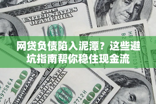北京网贷负债陷入泥潭？这些避坑指南帮你稳住现金流