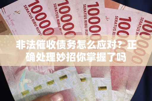 北京非法催收债务怎么应对？正确处理妙招你掌握了吗
