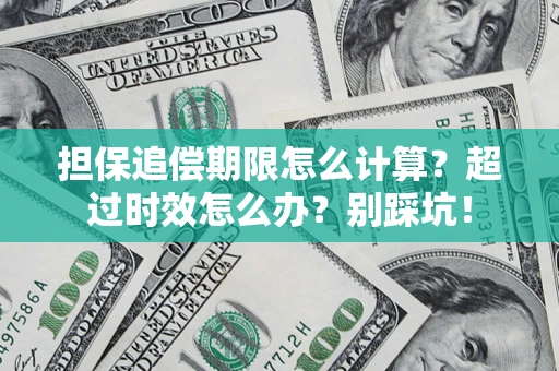 北京担保追偿期限怎么计算？超过时效怎么办？别踩坑！
