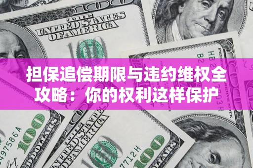 北京担保追偿期限与违约维权全攻略：你的权利这样保护
