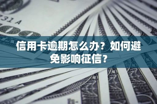 北京信用卡逾期怎么办？如何避免影响征信？