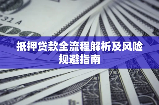 北京抵押贷款全流程解析及风险规避指南