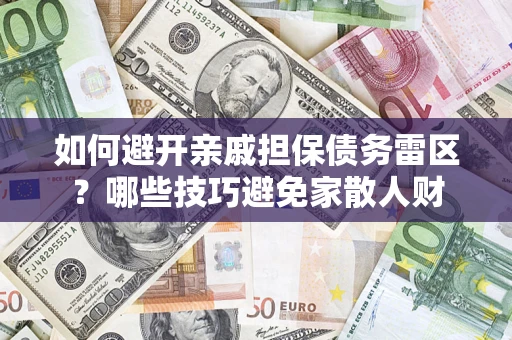 北京如何避开亲戚担保债务雷区？哪些技巧避免家散人财