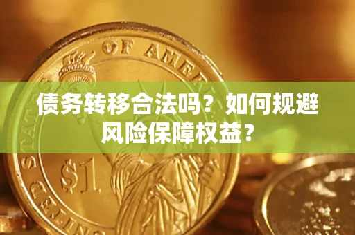 北京债务转移合法吗？如何规避风险保障权益？
