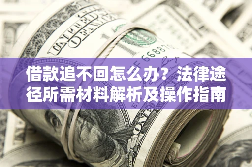 北京借款追不回怎么办？法律途径所需材料解析及操作指南