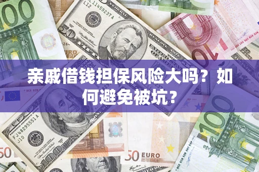 北京亲戚借钱担保风险大吗？如何避免被坑？