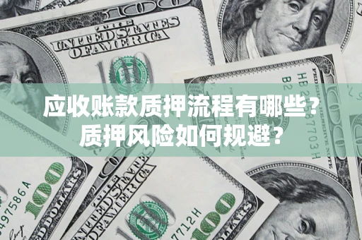北京应收账款质押流程有哪些？质押风险如何规避？
