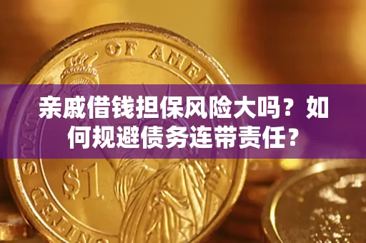 北京亲戚借钱担保风险大吗？如何规避债务连带责任？