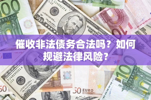 北京催收非法债务合法吗？如何规避法律风险？