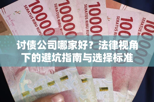 北京讨债公司哪家好？法律视角下的避坑指南与选择标准