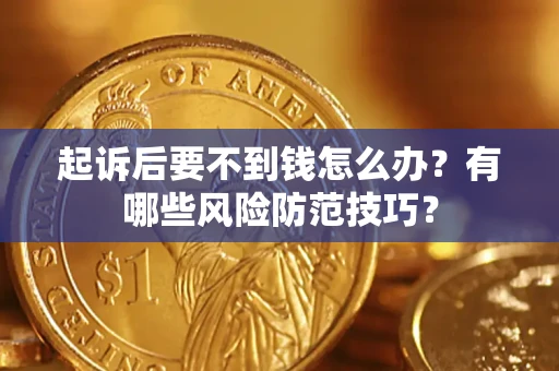 北京起诉后要不到钱怎么办？有哪些风险防范技巧？