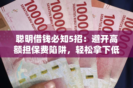 北京聪明借钱必知5招：避开高额担保费陷阱，轻松拿下低息贷款