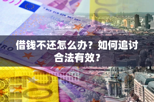 北京借钱不还怎么办？如何追讨合法有效？