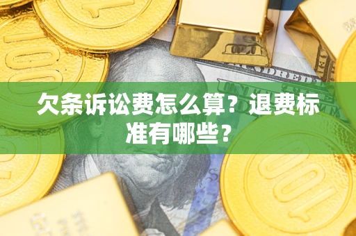 北京欠条诉讼费怎么算？退费标准有哪些？
