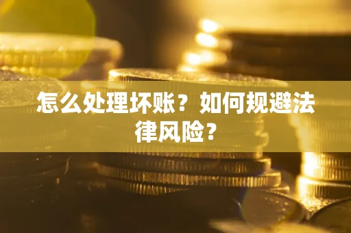 北京怎么处理坏账？如何规避法律风险？
