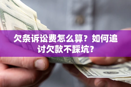 北京欠条诉讼费怎么算？如何追讨欠款不踩坑？