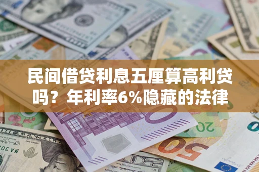 北京民间借贷利息五厘算高利贷吗？年利率6%隐藏的法律风险全解析