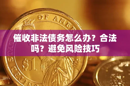 北京催收非法债务怎么办？合法吗？避免风险技巧