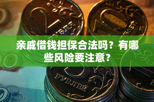 北京亲戚借钱担保合法吗？有哪些风险要注意？