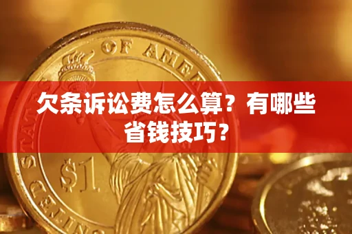 北京欠条诉讼费怎么算？有哪些省钱技巧？