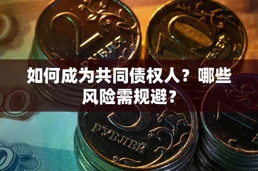 北京如何成为共同债权人？哪些风险需规避？