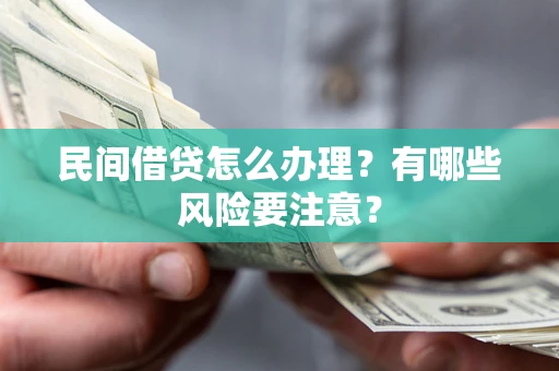 北京民间借贷怎么办理？有哪些风险要注意？