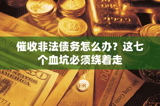 北京催收非法债务怎么办？这七个血坑必须绕着走