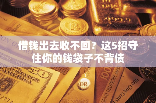 北京借钱出去收不回？这5招守住你的钱袋子不背债